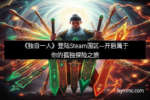 《独自一人》登陆Steam国区—开启属于你的孤独探险之旅